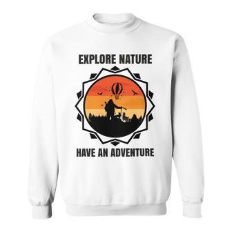 Go Explore Nature Have An Adventure Gift For Wilderness Camping Hiking Lovers Travel In The Wild Gift For Holidays Sweatshirt | Favorety DE