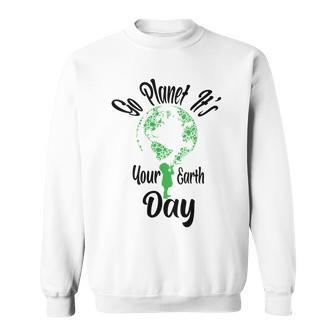 Go Planet Its Your Earth Day Sweatshirt - Monsterry UK