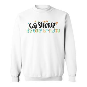 Go Shorty Its Your Birthday Sweatshirt | Favorety AU