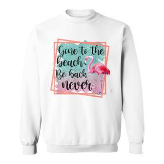 Gone To The Beach Be Back Never Flamingo Beach Summer Vibes Sweatshirt - Thegiftio UK