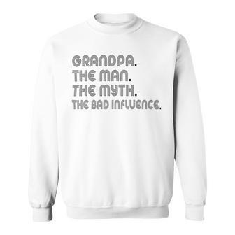 Grandpa The Man The Myth The Bad Influence Sweatshirt | Favorety CA