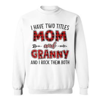 Granny Grandma Gift I Have Two Titles Mom And Granny Sweatshirt - Seseable