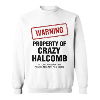 Halcomb Name Gift Warning Property Of Crazy Halcomb Sweatshirt - Seseable