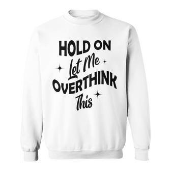 Hold On Let Me Overthink This Funny Sarcasm Sweatshirt | Favorety DE