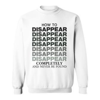 How To Disappear Completely And Never Be Found Sweatshirt | Favorety