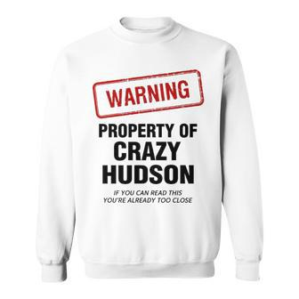 Hudson Name Gift Warning Property Of Crazy Hudson Sweatshirt - Seseable