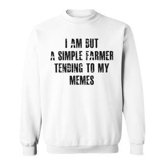 I Am But A Simple Farmer Tending To My Memes V2 Sweatshirt | Favorety UK