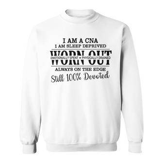 I Am Cna I Am Sleep Deprived Worn Out Always On The Edge Still 100 Devoted V2 Sweatshirt | Favorety