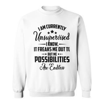 I Am Currently Unsupervised I Know It Freaks Me Out To But The Possibilities Are Endlesspng V2 Sweatshirt | Favorety DE