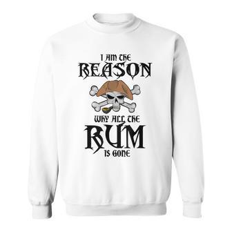I Am The Reason Why All The Rum Is Gone Funny Sweatshirt - Thegiftio