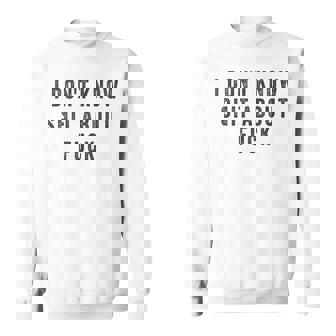 I Dont Know Shit About Fuck Sarcastic Profane Quote Saying Sweatshirt - Thegiftio