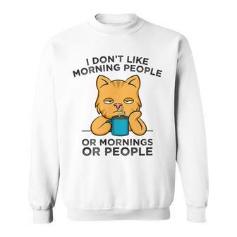 I Dont Like Morning People Or Mornings Or People V2 Sweatshirt | Favorety AU