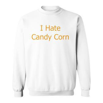 I Hate Candy Corn Funny Halloween Sweatshirt | Mazezy