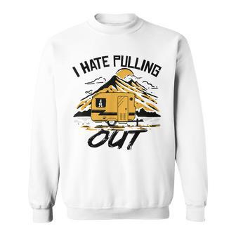 I Hate Pulling Out Funny Camping Rv Camper Travel Sweatshirt - Seseable