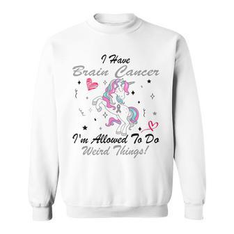 I Have Brain Cancer Im Allowed To Do Weird Things Unicorn Grey Ribbon Brain Cancer Brain Cancer Awareness Sweatshirt | Favorety CA