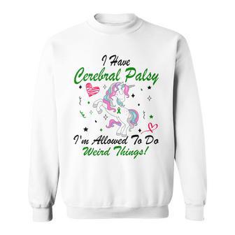 I Have Cerebral Palsy Im Allowed To Do Weird Things Unicorn Green Ribbon Cerebral Palsy Cerebral Palsy Awareness Sweatshirt | Favorety