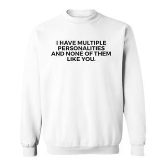 I Have Multiple Personalities None Of Them Like You - Funny Sweatshirt | Mazezy