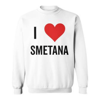 I Heart Smetana The Smetana Man I Love Smetana Sweatshirt | Favorety UK