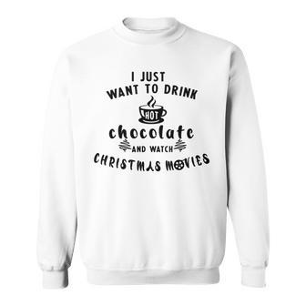 I Just Want To Drink Hot Chocolate And Watch Christmas Movies Sweatshirt | Favorety AU