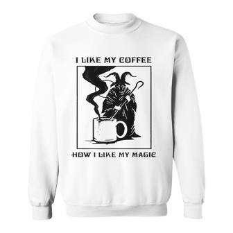 I Like My Coffee How I Like My Magic Sweatshirt | Mazezy