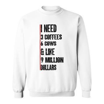 I Need 3 Coffees 6 Cows And Like 9 Million Dollars Sweatshirt | Favorety UK