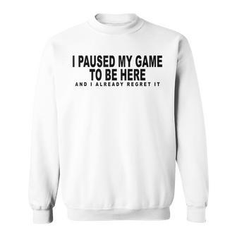 I Paused My Game To Be Here Graphic Funny Video Gamer Nerd Sweatshirt - Seseable