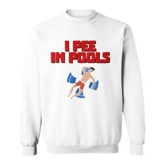 I Pee In Pools Funny Swimming Pool Peeing Prank Sweatshirt - Thegiftio UK
