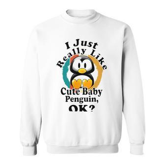 I Really Like Cute Baby Penguin Ok Sweatshirt | Favorety