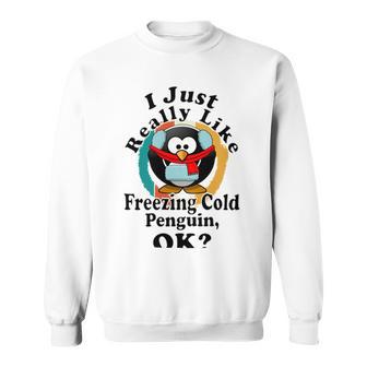 I Really Like Freezing Cold Penguin Ok Sweatshirt | Favorety