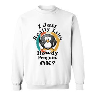 I Really Like Howdy Penguin Ok Sweatshirt | Favorety CA