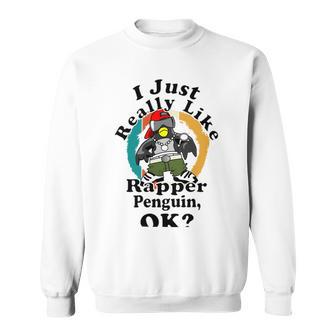 I Really Like Rapper Penguin Ok Sweatshirt | Favorety