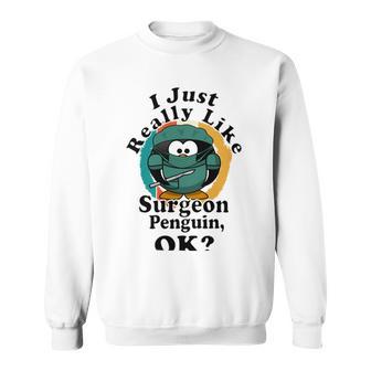 I Really Like Surgeon Penguin Ok Sweatshirt | Favorety AU