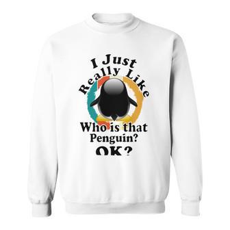 I Really Like Who Is That Penguin Ok Sweatshirt | Favorety CA