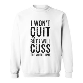 I Wont Quit But I Will Cuss The Whole Time Fitness Workout Sweatshirt | Mazezy