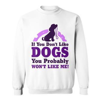 If You Dont Like Dogs You Probably Wont Like Me Sweatshirt - Thegiftio