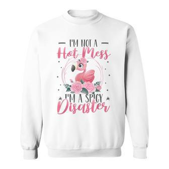 Im Not A Hot Mess Im A Spicy Disaster Flamingo Sweatshirt - Thegiftio UK