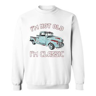 Im Not Old Im Classic Funny Retro Vintage Pickup Trucks Sweatshirt - Thegiftio UK