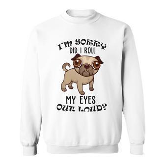 Im Sorry Did I Roll My Eyes Out Loud 735 Shirt Sweatshirt | Favorety CA