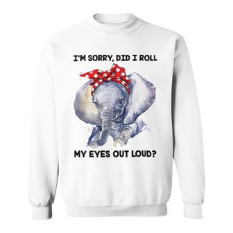 Im Sorry Did I Roll My Eyes Out Loud 736 Shirt Sweatshirt | Favorety AU