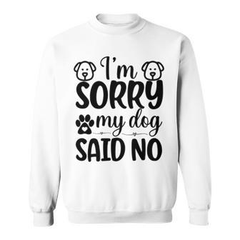 Im Sorry My Dog Said No 767 Trending Shirt Sweatshirt | Favorety AU