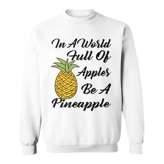 In A World Full Of Apples Be A Pineapple Funny Pineapple Gift Pineapple Lover Sweatshirt | Favorety UK