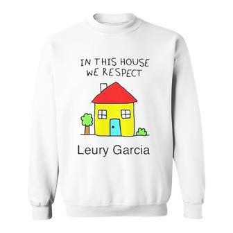 In This House We Respect Leury Garcia Sweatshirt | Mazezy