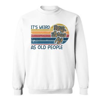 Its Weird Being The Same Age As Old People Retro Sarcastic V2 Sweatshirt - Seseable