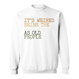 Its Weird Being The Same Age As Old People Retro Sarcastic V2 Sweatshirt - Seseable