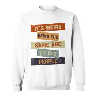 Its Weird Being The Same Age As Old People Retro Sarcastic V2 Sweatshirt - Seseable