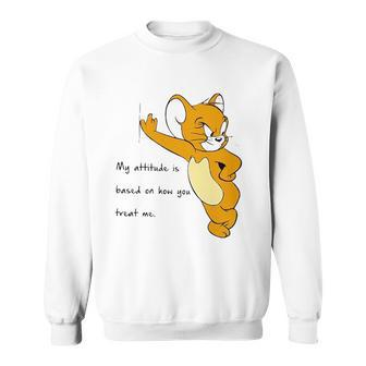 Jerry My Attitude Is Based On How You Treat Me Funny Sweatshirt | Mazezy