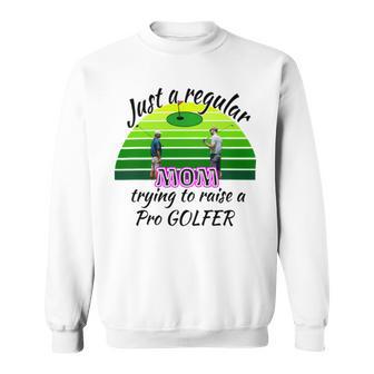 Just A Regular Mom Trying To Raise A Pro Golfer Sweatshirt | Favorety