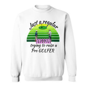 Just A Regular Mum Trying To Raise A Pro Golfer Sweatshirt | Favorety UK