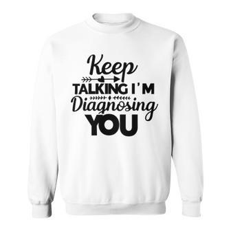 Keep Talking Im Diagnosing You 89 Trending Shirt Sweatshirt | Favorety