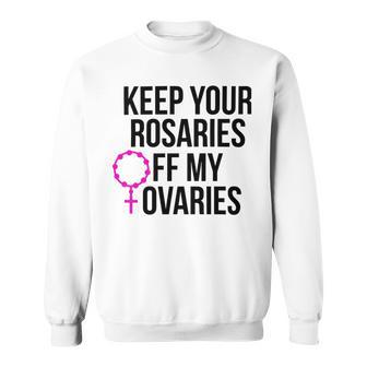 Keep Your Rosaries Off My Ovaries My Uterus My Choice Sweatshirt | Favorety DE